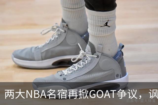 两大NBA名宿再掀GOAT争议，讽刺詹姆斯抱大腿，乔丹也未必第一人