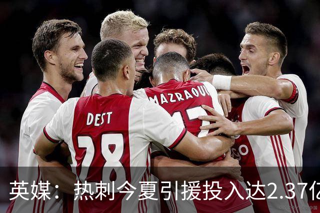 英媒：热刺今夏引援投入达2.37亿镑，但出售球员完全可抹平此金额